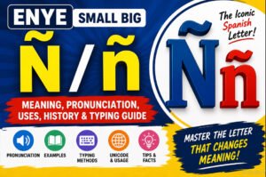 Enye Small Big Ñ / ñ: Meaning, Pronunciation, Uses, History & Typing Guide
